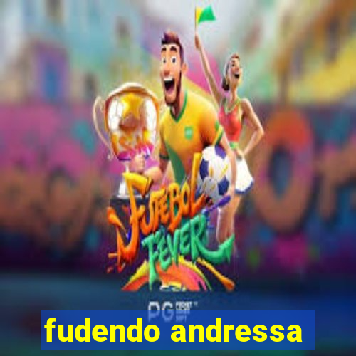 fudendo andressa